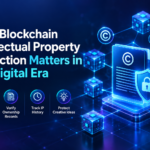 Why Blockchain Intellectual Property Protection Matters in the Digital Era?